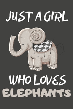 Just A Girl Who Loves Elephants: Elephant Gifts Lined Notebooks, Journals, Planners and Diaries to Write In For Elephant Lovers