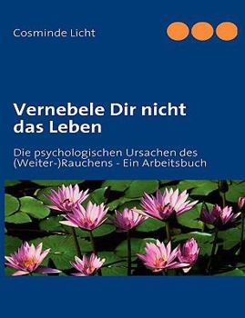 Paperback Vernebele Dir nicht das Leben: Die psychologischen Ursachen des (Weiter-)Rauchens - Ein Arbeitsbuch [German] Book