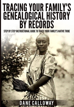 Paperback Tracing Your Family's Genealogical History By Records: Step By Step Instructional Guide To Trace Your Family's Native Tribe Book