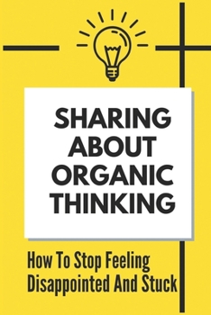 Paperback Sharing About Organic Thinking: How To Stop Feeling Disappointed And Stuck: Personal Transformation Book