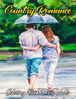 Paperback Country Romance Coloring Book For Adults: An Adult Coloring Book Featuring Loving Couples, Romantic Scenes, Country Side For Stress Relief And Relaxat [Large Print] Book