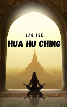 Hua Hu Ching: Die taoistischen Lehren und Meditationen von Meister Lao Tzu
