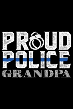 Proud Police Grandpa: Police Officer Journal Notebook Gifts, Thin Blue Line Notebook Journal, Proud Police Officer, Gift Idea for Cop, Police Officer Gifts for Men Women