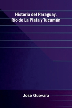Paperback Historia Del Paraguay, R o De La Plata Y Tucum n [Spanish] Book