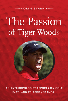 Paperback The Passion of Tiger Woods: An Anthropologist Reports on Golf, Race, and Celebrity Scandal Book