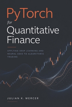 Paperback PyTorch for Quantitative Finance: Applying Deep Learning and Neural SDEs to Algorithmic Trading Book