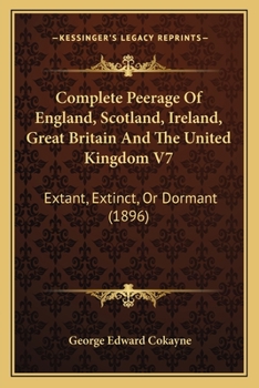 Paperback Complete Peerage Of England, Scotland, Ireland, Great Britain And The United Kingdom V7: Extant, Extinct, Or Dormant (1896) Book