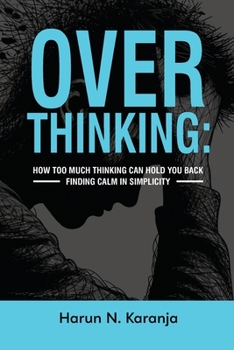 Paperback Overthinking: How Too Much Thinking Can Hold You Back Finding Calm In Simplicity: Overthinking How Too Much Thinking Can Hold You Back Finding Calm In Book
