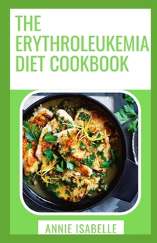 Paperback The Erythroleukemia Diet Cookbook: All You Need To Know About Erythroleukemia Book