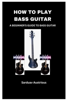 Paperback How to Play Bass Guitar: A Beginner's Guide to Bass Guitar Book