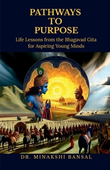 Paperback Pathways to Purpose: Life Lessons from the Bhagavad Gita for Aspiring Young Minds Book