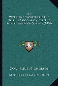 Paperback The Work And Workers Of The British Association For The Advancement Of Science (1884) Book