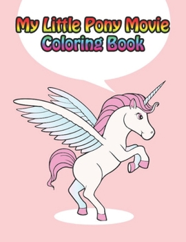 Paperback my little pony movie coloring book: My little pony coloring book for kids, children, toddlers, crayons, adult, mini, girls and Boys. Large 8.5 x 11. 5 Book