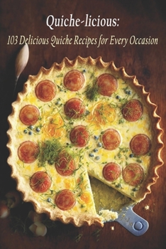 Paperback Quiche-licious: 103 Delicious Quiche Recipes for Every Occasion Book