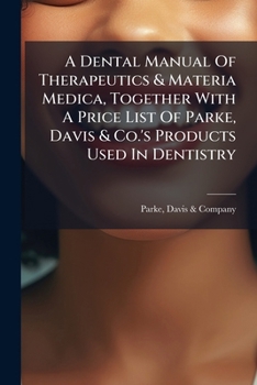 A Dental Manual Of Therapeutics & Materia Medica, Together With A Price List Of Parke, Davis & Co.'s Products Used In Dentistry