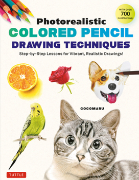 Paperback Photorealistic Colored Pencil Drawing Techniques: Step-By-Step Lessons for Vibrant, Realistic Drawings! (with Over 700 Illustrations) Book