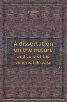 Paperback A Dissertation on the Nature and Cure of the Venereal Disease Book