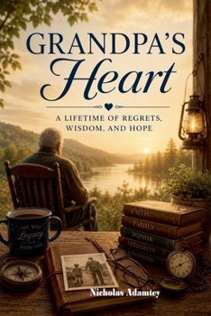 Grandpa's Heart: A Lifetime of Regrets, Wisdom, and Hope