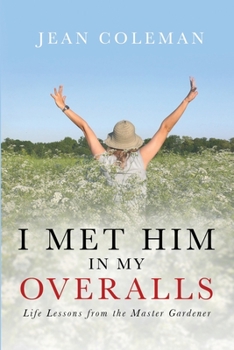 Paperback I Met Him in my Overalls: Life lessons from the Master Gardener Book
