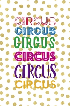 Circus Circus Circus Circus Circus Circus: All Purpose 6x9 Blank Lined Notebook Journal Way Better Than A Card Trendy Unique Gift Gold and White Dotts Circus