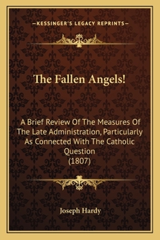 The Fallen Angels!: A Brief Review Of The Measures Of The Late Administration, Particularly As Connected With The Catholic Question