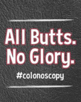 Paperback All Butts No Glory Colonoscopy: Awesome Colonscopy Planner for Planning Your Days Weeks and Months Book