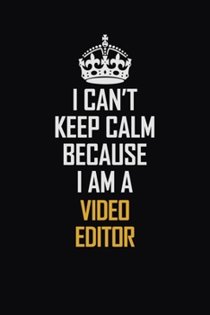 Paperback I Can't Keep Calm Because I Am A video editor: Motivational Career Pride Quote 6x9 Blank Lined Job Inspirational Notebook Journal Book