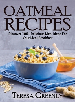Oatmeal Recipes: Discover 100+ Delicious Meal Ideas For Your Ideal Breakfast