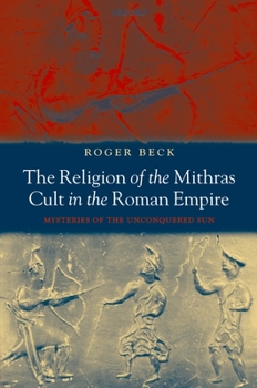 Paperback The Religion of the Mithras Cult in the Roman Empire: Mysteries of the Unconquered Sun Book