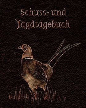 Schuss- und Jagdtagebuch: Tagebuch und Schussbuch für alle Jägerinnen, Jäger, Jagdpächter, Förster, Sportschützen. Perfekt als Geschenk oder Geschenkidee - Fasan (German Edition)