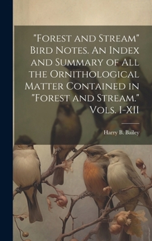 Hardcover "Forest and Stream" Bird Notes. An Index and Summary of all the Ornithological Matter Contained in "Forest and Stream." Vols. I-XII Book