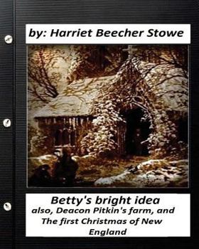 Betty's Bright Idea: also Decon Pitkin's Farm and The First Christmas of New England