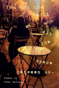 Paperback You And The Light And All The Space Between Us: Poems by Todd Walburn Book