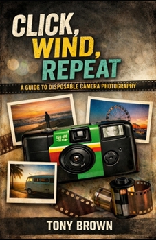 Paperback Click Wind Repeat: A Guide to Disposable Camera Photography Book