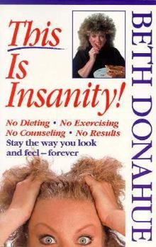 Paperback This Is Insanity!: No Dieting, No Exercising, No Counseling, No Results : Stay the Way You Look and Feel - Forever Book