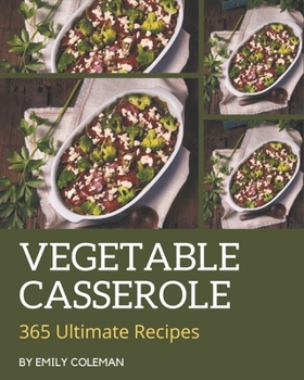 Paperback 365 Ultimate Vegetable Casserole Recipes: Vegetable Casserole Cookbook - Your Best Friend Forever Book