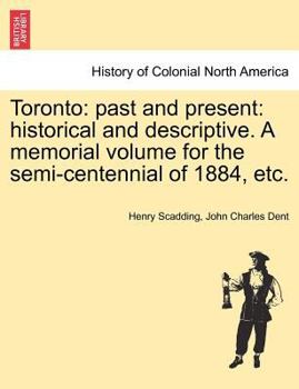Paperback Toronto: Past and Present: Historical and Descriptive. a Memorial Volume for the Semi-Centennial of 1884, Etc. Book
