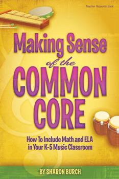 Paperback Making Sense of the Common Core: How to Include Math and Ela in Your K-5 Music Classroom Book