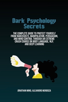 Paperback Dark Psychology Secrets: The Complete Guide To Protect Yourself From Narcissists, Manipulation, Persuasion, And Mind Control Through An Extreme Book