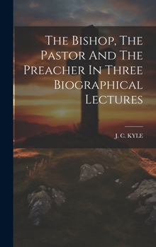 Hardcover The Bishop, The Pastor And The Preacher In Three Biographical Lectures Book