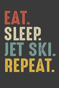 Eat Sleep Jet Ski Repeat: Skiing Gifts Notebook Journal for Recording Notes, Thoughts, Wishes - 110 Pages 6x9 Inch Composition White Blank Lined ... and Boys for Writing Notes and to-do List.