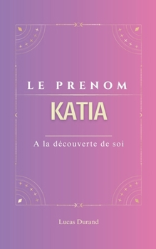 Paperback Le prénom Katia: dictionnaire des symboles KATIA psychogénéalogie ORIGINE signification ETYMOLOGIE Symbolique transgénérationnel livre [French] Book