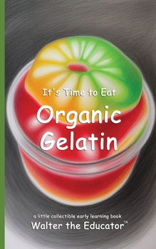It's Time to Eat Organic Gelatin (Time to Eat Book)