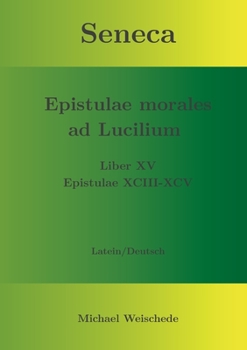 Seneca - Epistulae morales ad Lucilium - Liber XV Epistulae XCIII - XCV: Latein/Deutsch (German Edition)