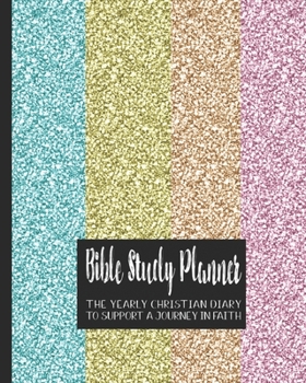 Bible Study planner: The yearly Christian diary - Four pages per week -Organizer pages,  the word of God scripture verse, notebook pages and sermon ... with the Lord - multi glitter cover