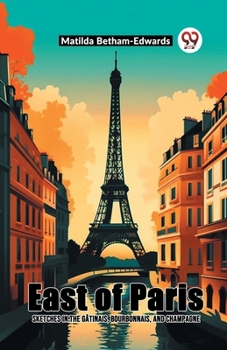 Paperback East Of Paris Sketches In The Gatinais, Bourbonnais, And Champagne Book