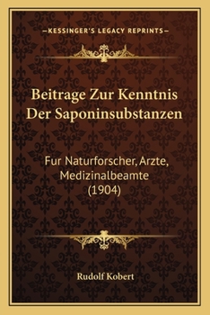 Paperback Beitrage Zur Kenntnis Der Saponinsubstanzen: Fur Naturforscher, Arzte, Medizinalbeamte (1904) [German] Book