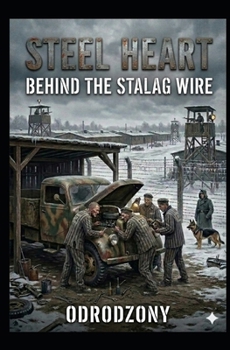 STEEL HEART: BEHIND THE STALAG WIRE