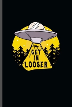 Get in Looser: Cool UFO Alien Design For Looser Funny Sayings Blank Journal Gift (6"x9") Lined Notebook to write in
