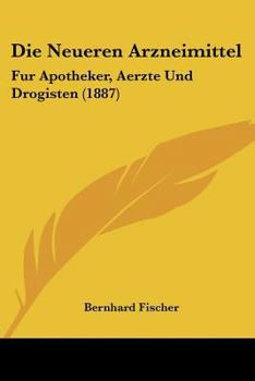Paperback Die Neueren Arzneimittel: Fur Apotheker, Aerzte Und Drogisten (1887) [German] Book